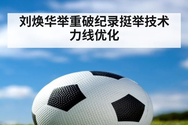 刘焕华举重破纪录挺举技术力线优化